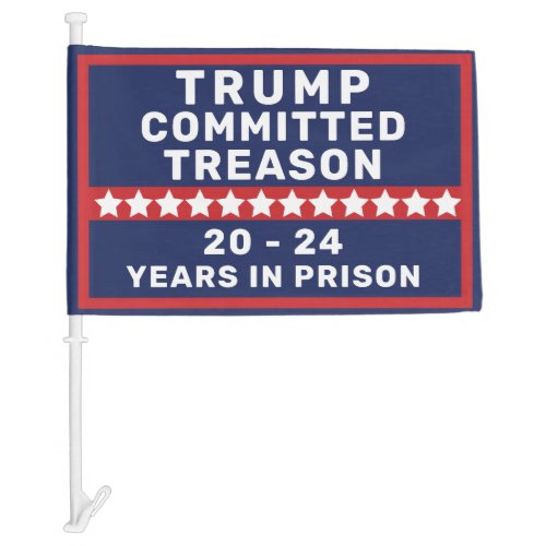 Trump Committed Treason  20_24 In Prison  Car Flag