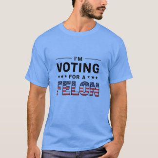Trump Convicted Felon Shirt, I’m Voting for a Felo T-Shirt