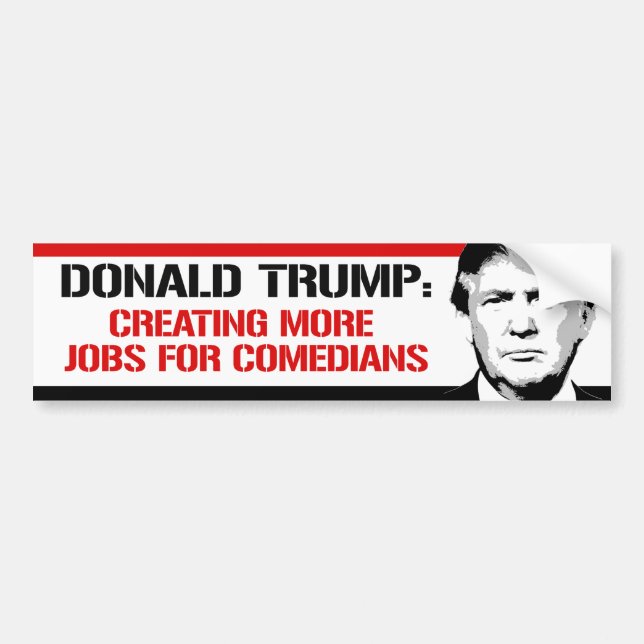Trump - Creating more jobs for Comedians - Bumper Sticker (Front)