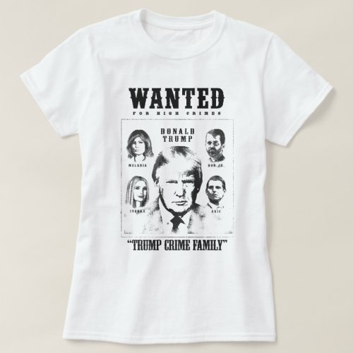 Trump Crime Family Wanted Poster T_Shirt