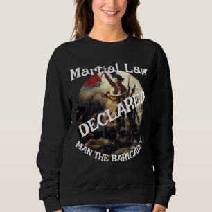 TRUMP DECLARES MARTIAL LAW MAN THE BARRICADES SWEATSHIRT