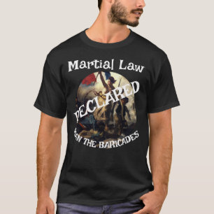 TRUMP DECLARES MARTIAL LAW MAN THE BARRICADES  T-Shirt