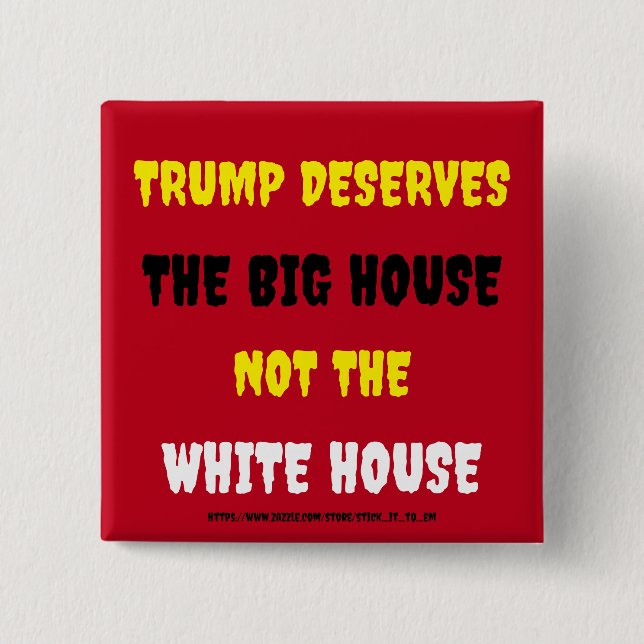 TRUMP DESERVES THE BIG HOUSE NOT THE WHITE HOUSE BUTTON (Front)