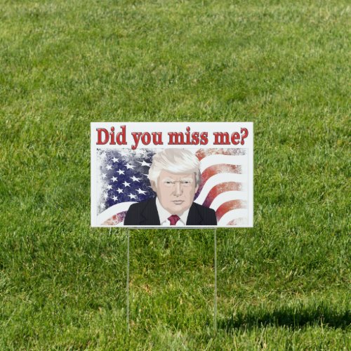 Trump Did You Miss Me Flag  Sign