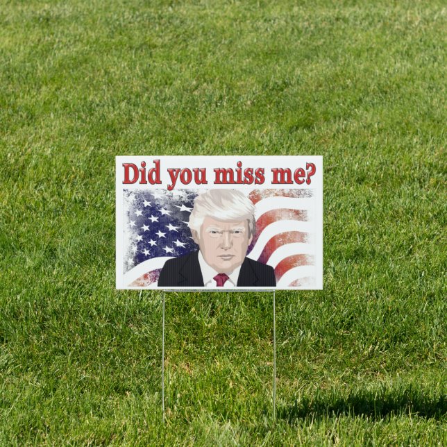 Trump Did You Miss Me Flag  Sign (Insitu)