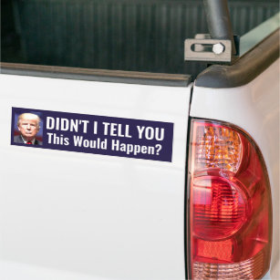 Trump Didn't I Tell You This Would Happen? Bumper Sticker