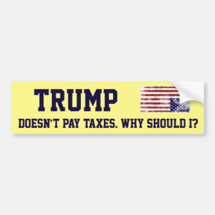 "Trump Doesn't Pay Taxes. Why Should I?" Bumper Sticker