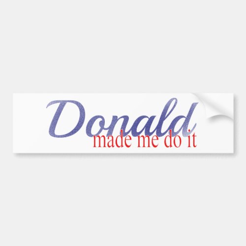 Trump Donald made me do it Bumper Sticker