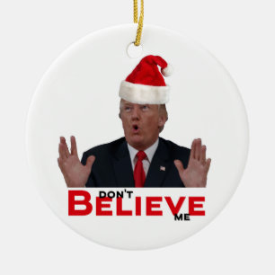 Trump, don't BELIEVE me Ceramic Ornament