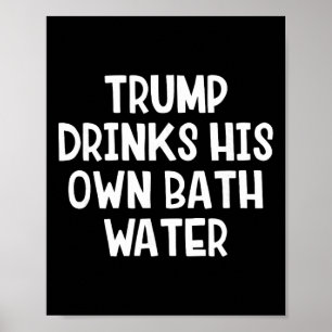 Trump Drinks His Own Th Water _4 Poster