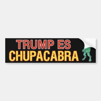 Trump Es Chupacabra Bumper Sticker by OllysDoodads at Zazzle