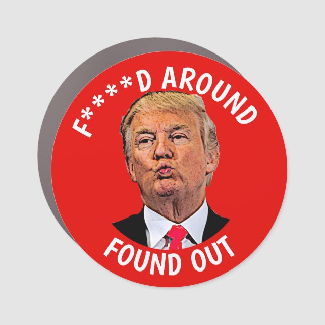  Trump F***d Around Found Out Car Magnet (Front)