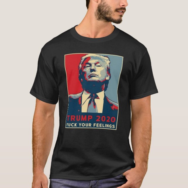 Trump F Your Feelings 2020 Presidential Election T-Shirt (Front)