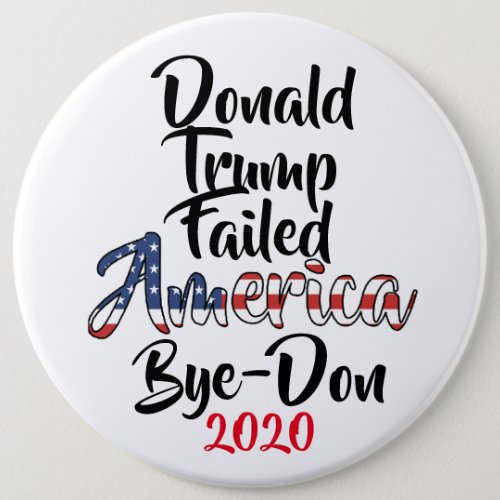 Trump Failed America Anti Trump Bye_Don 2020 Button