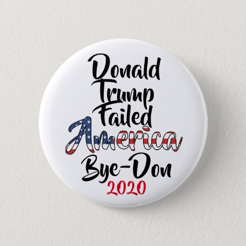 Trump Failed America Anti Trump Bye_Don 2020 Button