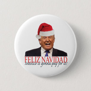Trump. Feliz Navidad, Mexico is gonna pay for it! Button