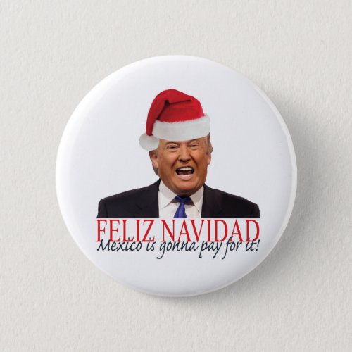 Trump Feliz Navidad Mexico is gonna pay for it Button