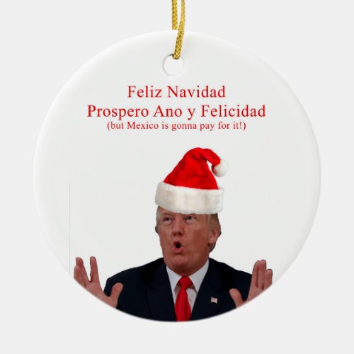 Trump Feliz Navidad Mexico is gonna pay for it Ceramic Ornament