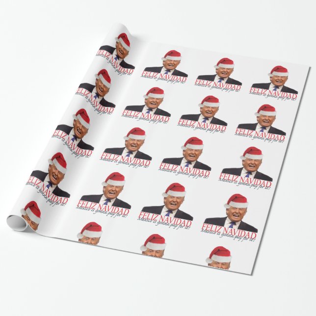Trump. Feliz Navidad, Mexico is gonna pay for it! Wrapping Paper (Unrolled)