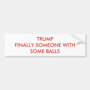 Trump Finally Someone with Some Balls Bumper Sticker