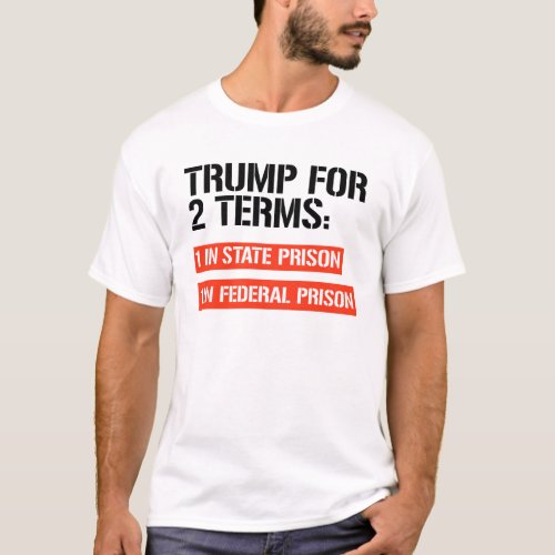 Trump for 2 terms State Prison and Federal Prison T_Shirt
