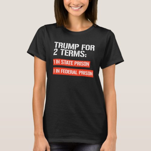 Trump for 2 terms State Prison and Federal Prison T_Shirt