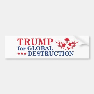 Trump For Global Destruction Bumper Sticker