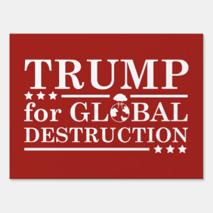 Trump For Global Destruction Yard Sign
