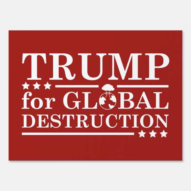 Trump For Global Destruction Yard Sign (Front)
