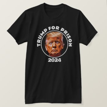 Trump For Prison 2024 T-shirt by DakotaPolitics at Zazzle
