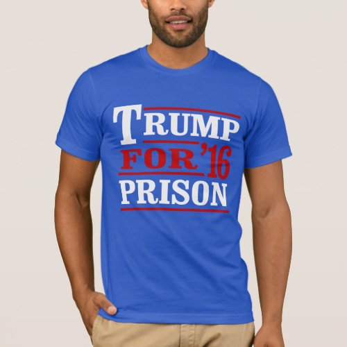 Trump for Prison _ Anti_Trump _ _  T_Shirt