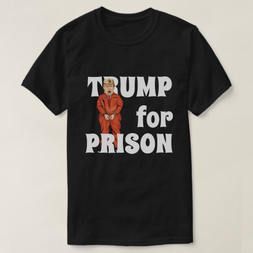 Trump for Prison with Trump in Orange Jumpsuit T_Shirt