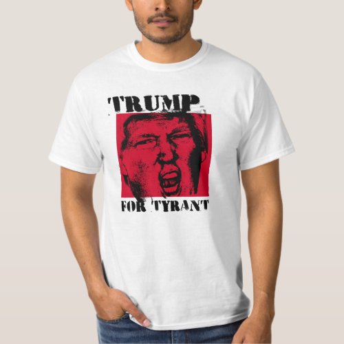 Trump for Tyrant _ Anti_Trump _ T_Shirt