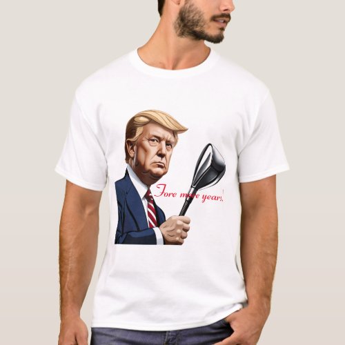 Trump Fore more years of greatness T_Shirt