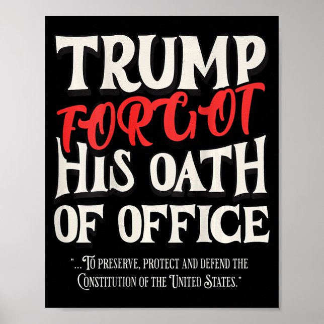 Trump Forgot Oath Of Office Swore Constitution Of  Poster (Front)