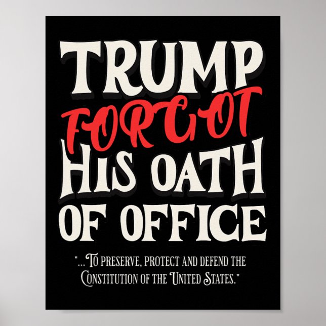 Trump Forgot Oath Of Office Swore Constitution Of  Poster (Front)
