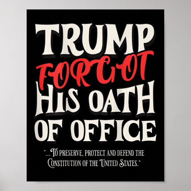 Trump Forgot Oath Of Office Swore Constitution Of  Poster (Front)