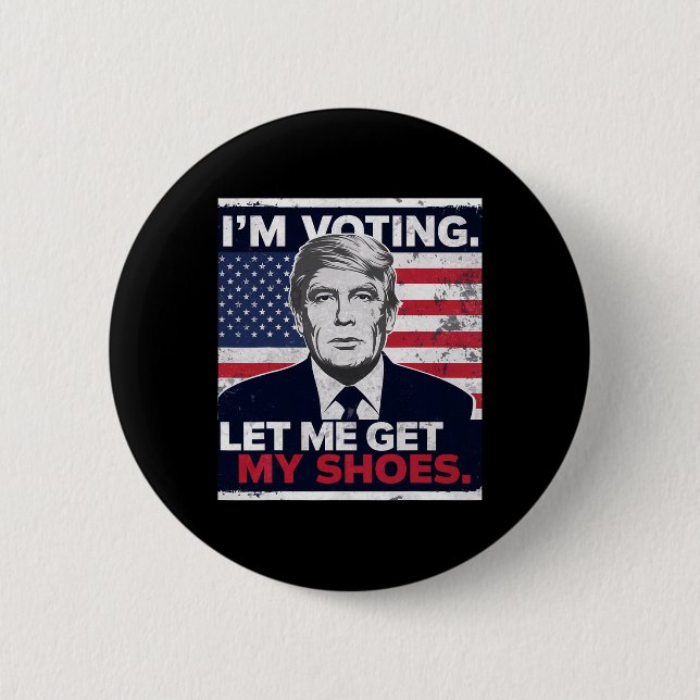 Trump Funny I Am Voting Let Me Get My Shoes  Button (Front)