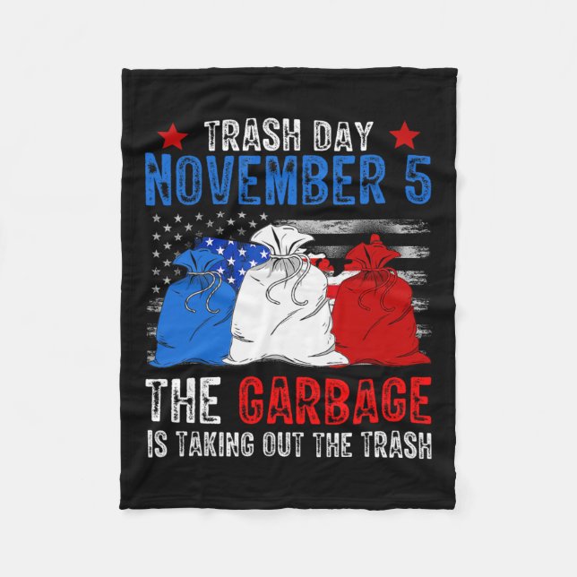 Trump Garbage Trash Day November 5 Garbage Taking  Fleece Blanket (Front)