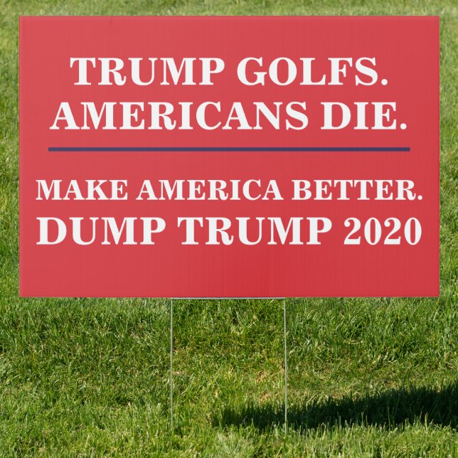 Trump Golfs Americans Die Dump Trump 2020 Sign (Insitu)