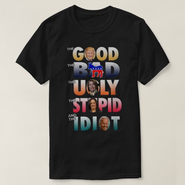 Trump good Biden Idiot bad ugly stupid  T-Shirt (Design Front)