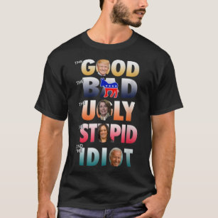 Trump good Biden Idiot bad ugly stupid  T-Shirt