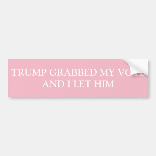 Trump Grabbed My Vote _ Pink Bumper Sticker