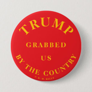 TRUMP GRABBED US BY THE COUNTRY - Political Button