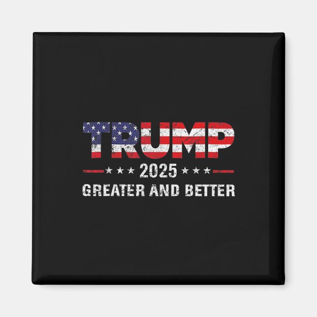 Trump Greater And Better 2025 New Goal Politics  Magnet (Front)