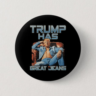 Trump Has Great Jeans Funny Graphic Retro Denim Me Button
