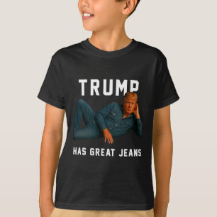 Trump Has Great Jeans Funny Meme T-Shirt