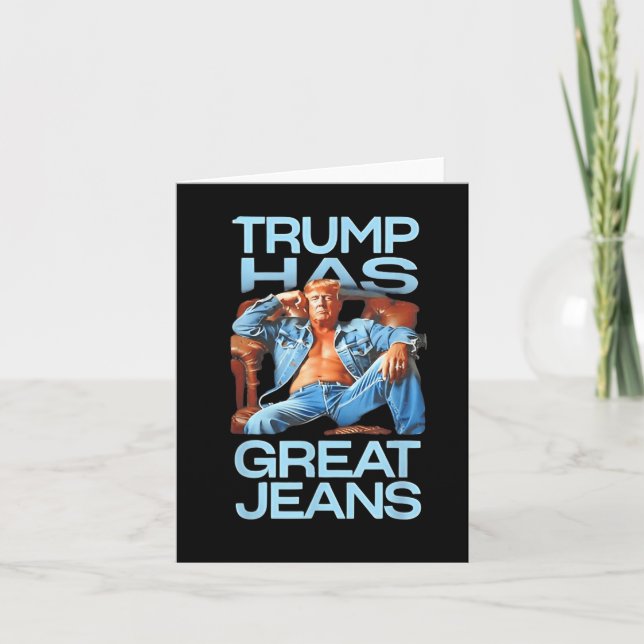 Trump Has Great Jeans Funny Political Humor Gifts  Card (Front)
