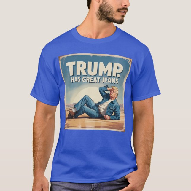 Trump has Great Jeans Funny Political Humor Poster T-Shirt (Front)