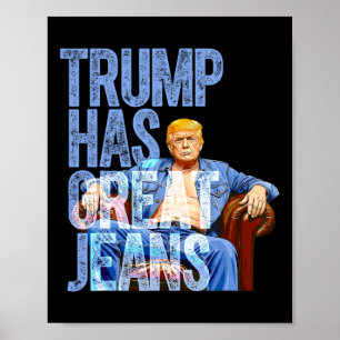 Trump Has Great Jeans Funny Political Meme Shirt M Poster